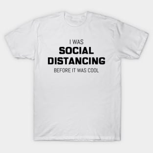 I Was Social Distancing Before It Was Cool T-Shirt